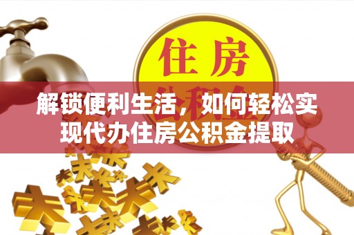蓟县解锁便利生活，如何轻松实现代办住房公积金提取