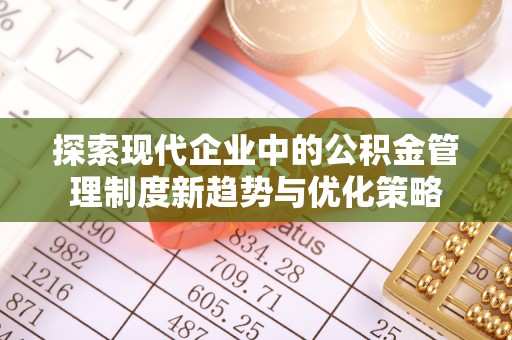 蓟县探索现代企业中的公积金管理制度新趋势与优化策略