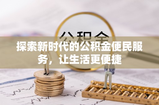 蓟县探索新时代的公积金便民服务，让生活更便捷