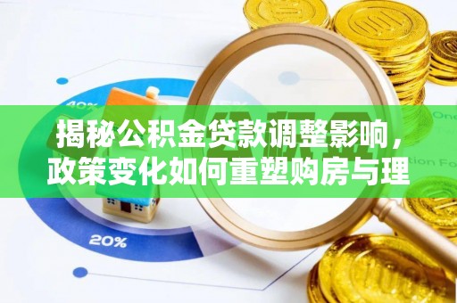 蓟县揭秘公积金贷款调整影响，政策变化如何重塑购房与理财规划