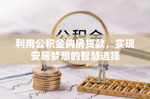 蓟县利用公积金购房贷款，实现安居梦想的智慧选择