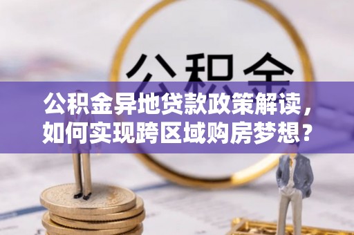 蓟县公积金异地贷款政策解读，如何实现跨区域购房梦想？