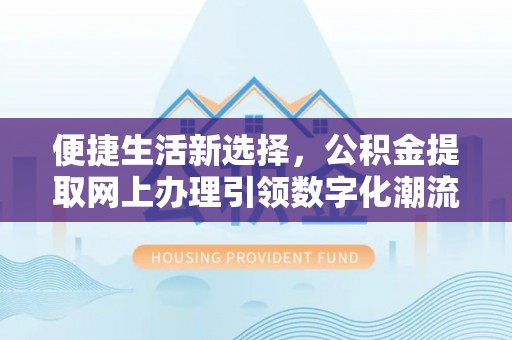 蓟县便捷生活新选择，公积金提取网上办理引领数字化潮流