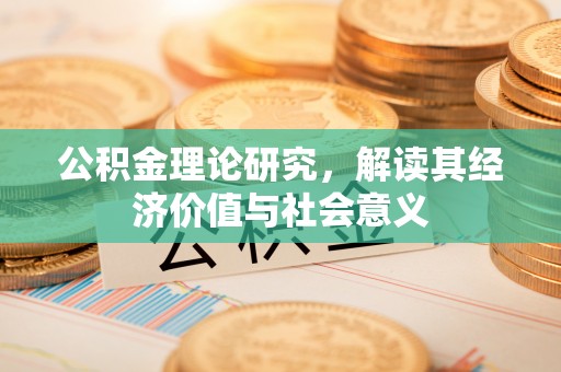 蓟县公积金理论研究，解读其经济价值与社会意义