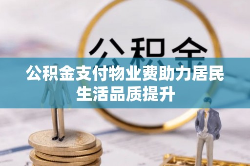 蓟县公积金支付物业费助力居民生活品质提升