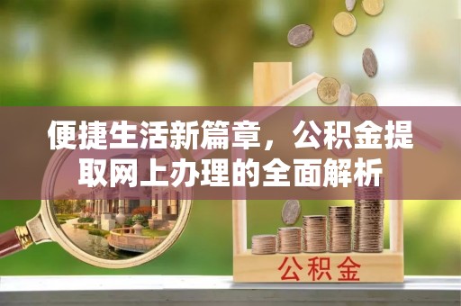 蓟县便捷生活新篇章，公积金提取网上办理的全面解析