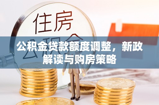 蓟县公积金贷款额度调整，新政解读与购房策略