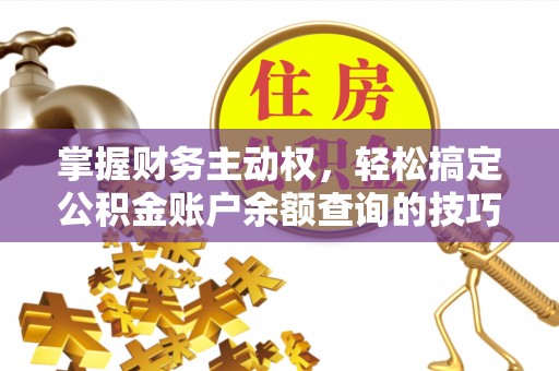 蓟县掌握财务主动权，轻松搞定公积金账户余额查询的技巧与方法