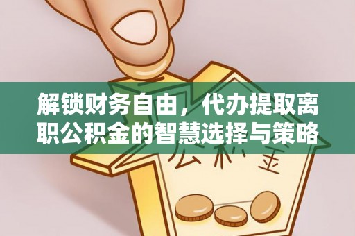 蓟县解锁财务自由，代办提取离职公积金的智慧选择与策略