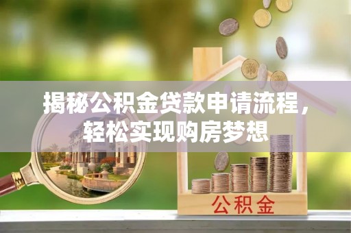 蓟县揭秘公积金贷款申请流程，轻松实现购房梦想