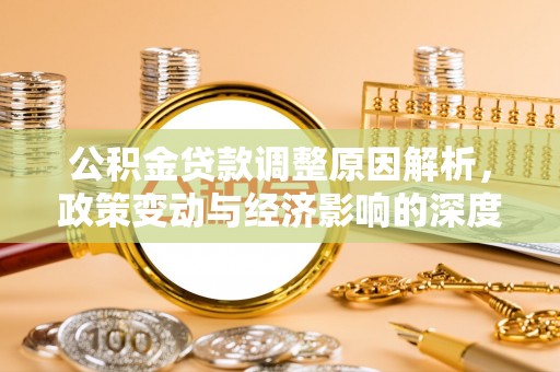 蓟县公积金贷款调整原因解析，政策变动与经济影响的深度探讨