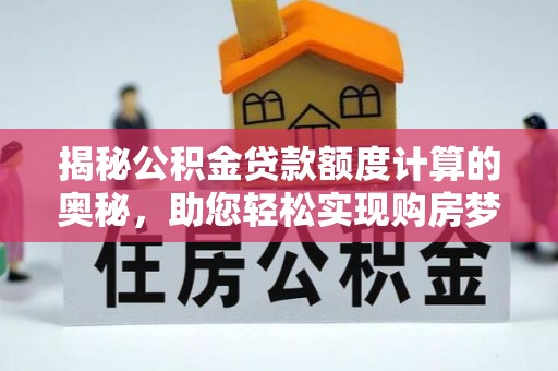 蓟县揭秘公积金贷款额度计算的奥秘，助您轻松实现购房梦想