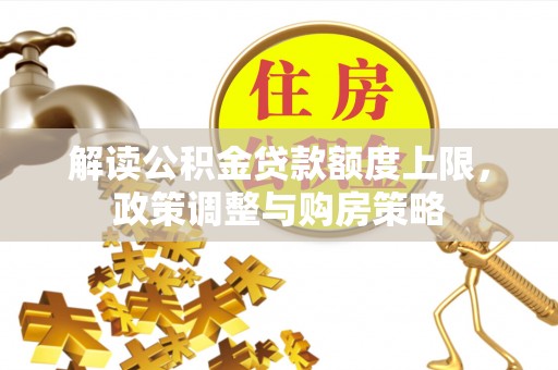蓟县解读公积金贷款额度上限，政策调整与购房策略