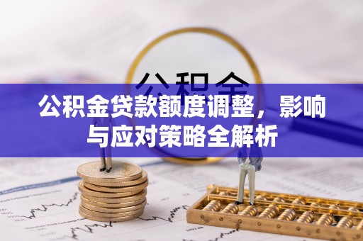 蓟县公积金贷款额度调整，影响与应对策略全解析