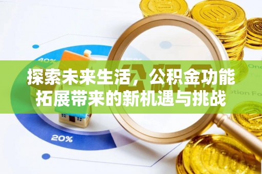 蓟县探索未来生活，公积金功能拓展带来的新机遇与挑战