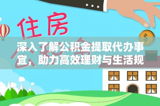 蓟县深入了解公积金提取代办事宜，助力高效理财与生活规划