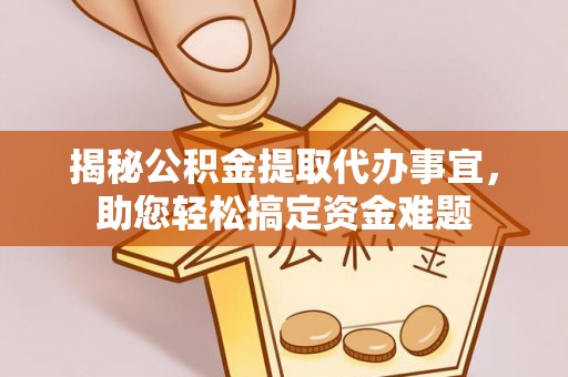 蓟县揭秘公积金提取代办事宜，助您轻松搞定资金难题