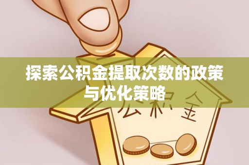 蓟县探索公积金提取次数的政策与优化策略