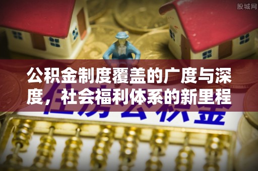 蓟县公积金制度覆盖的广度与深度，社会福利体系的新里程碑
