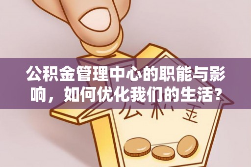 蓟县公积金管理中心的职能与影响，如何优化我们的生活？