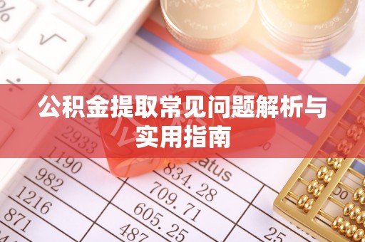 蓟县公积金提取常见问题解析与实用指南