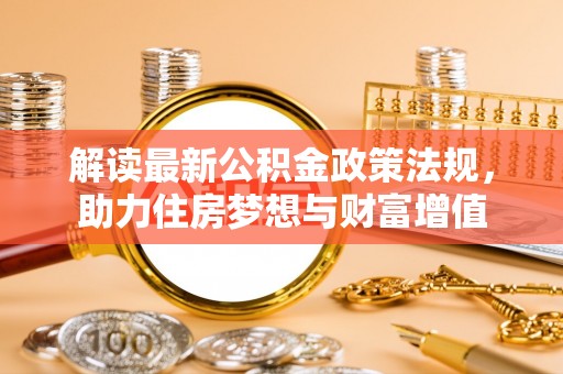 蓟县解读最新公积金政策法规，助力住房梦想与财富增值