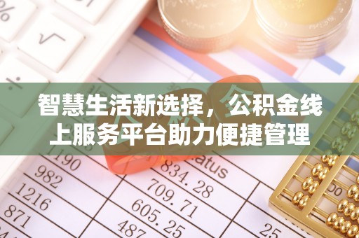 蓟县智慧生活新选择，公积金线上服务平台助力便捷管理