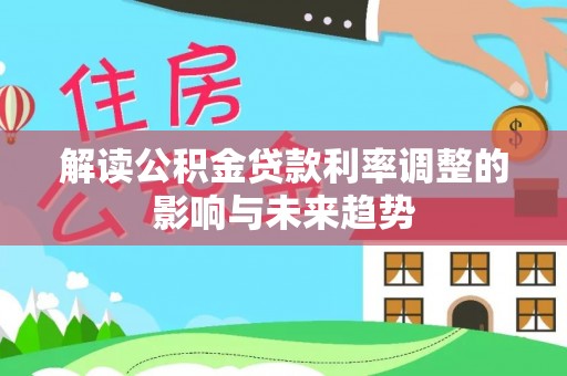 蓟县解读公积金贷款利率调整的影响与未来趋势