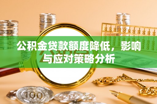 蓟县公积金贷款额度降低，影响与应对策略分析