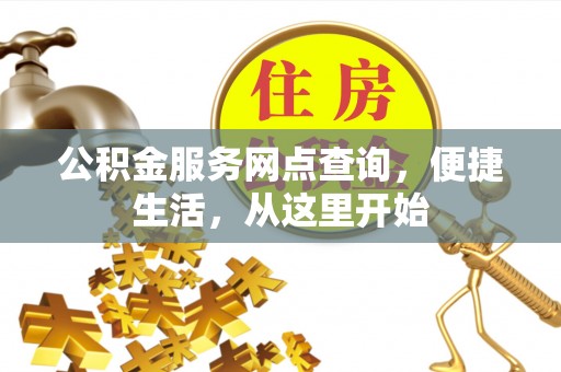 蓟县公积金服务网点查询，便捷生活，从这里开始