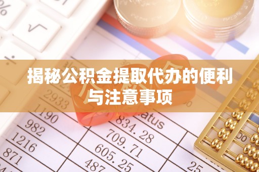 蓟县揭秘公积金提取代办的便利与注意事项