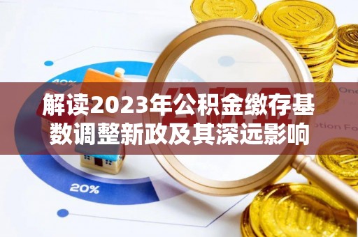 蓟县解读2023年公积金缴存基数调整新政及其深远影响