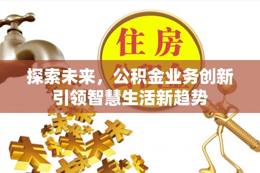 蓟县探索未来，公积金业务创新引领智慧生活新趋势