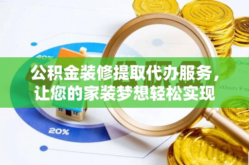 蓟县公积金装修提取代办服务，让您的家装梦想轻松实现