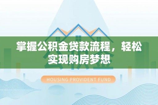 蓟县掌握公积金贷款流程，轻松实现购房梦想