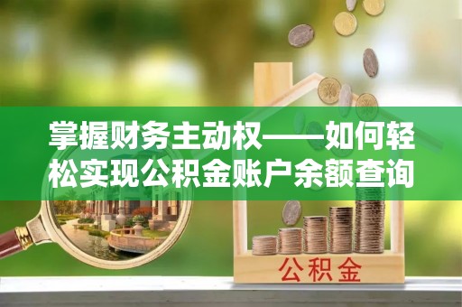 蓟县掌握财务主动权——如何轻松实现公积金账户余额查询